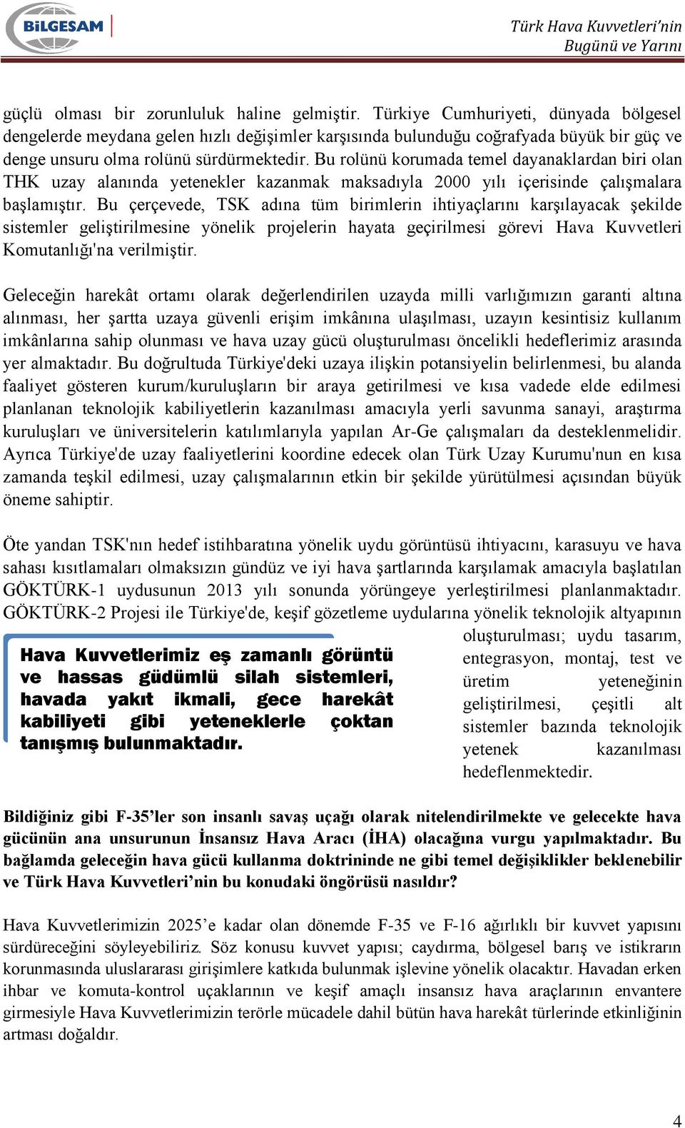 Bu rolünü korumada temel dayanaklardan biri olan THK uzay alanında yetenekler kazanmak maksadıyla 2000 yılı içerisinde çalışmalara başlamıştır.