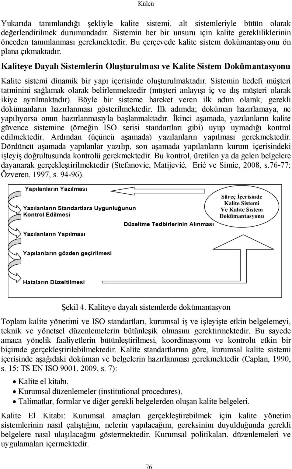 Kaliteye Dayalı Sistemlerin Oluşturulması ve Kalite Sistem Dokümantasyonu Kalite sistemi dinamik bir yapı içerisinde oluşturulmaktadır.