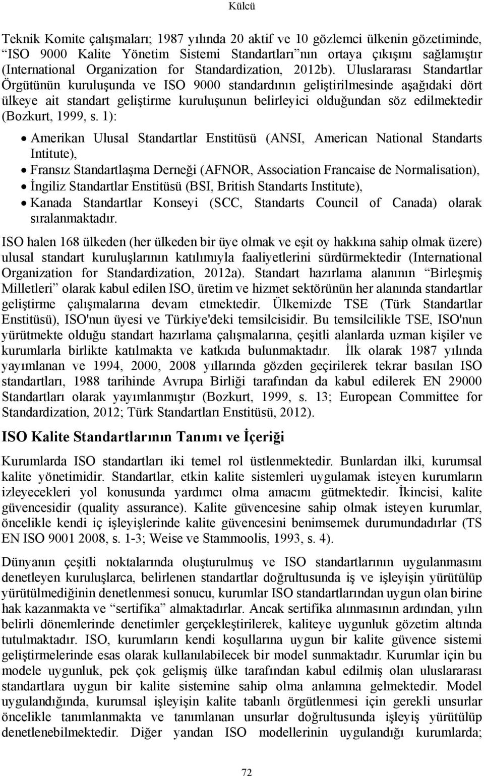 Uluslararası Standartlar Örgütünün kuruluşunda ve ISO 9000 standardının geliştirilmesinde aşağıdaki dört ülkeye ait standart geliştirme kuruluşunun belirleyici olduğundan söz edilmektedir (Bozkurt,