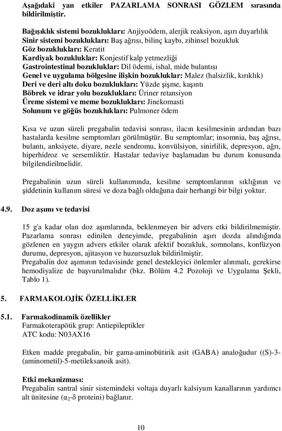 yetmezli i Gastrointestinal bozukluklar: Dil ödemi, ishal, mide bulant Genel ve uygulama bölgesine ili kin bozukluklar: Malez (halsizlik, k kl k) Deri ve deri alt doku bozukluklar : Yüzde me, ka nt