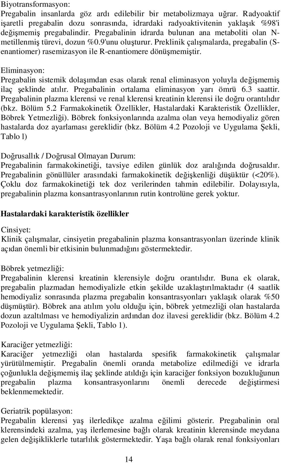 Eliminasyon: Pregabalin sistemik dola mdan esas olarak renal eliminasyon yoluyla de memi ilaç eklinde at r. Pregabalinin ortalama eliminasyon yar ömrü 6.3 saattir.