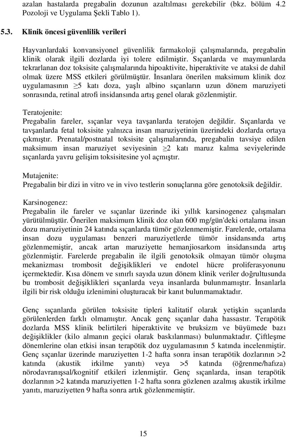 S çanlarda ve maymunlarda tekrarlanan doz toksisite çal malar nda hipoaktivite, hiperaktivite ve ataksi de dahil olmak üzere MSS etkileri görülmü tür.