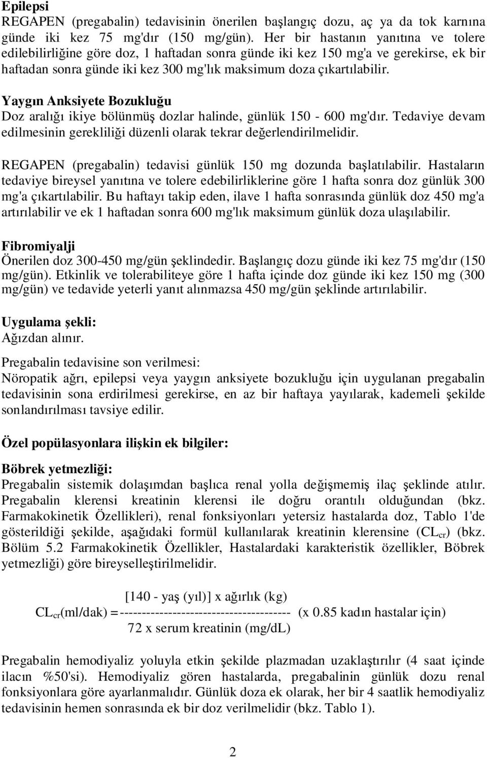 Anksiyete Bozuklu u Doz aral ikiye bölünmü dozlar halinde, günlük 150-600 mg'd r. Tedaviye devam edilmesinin gereklili i düzenli olarak tekrar de erlendirilmelidir.