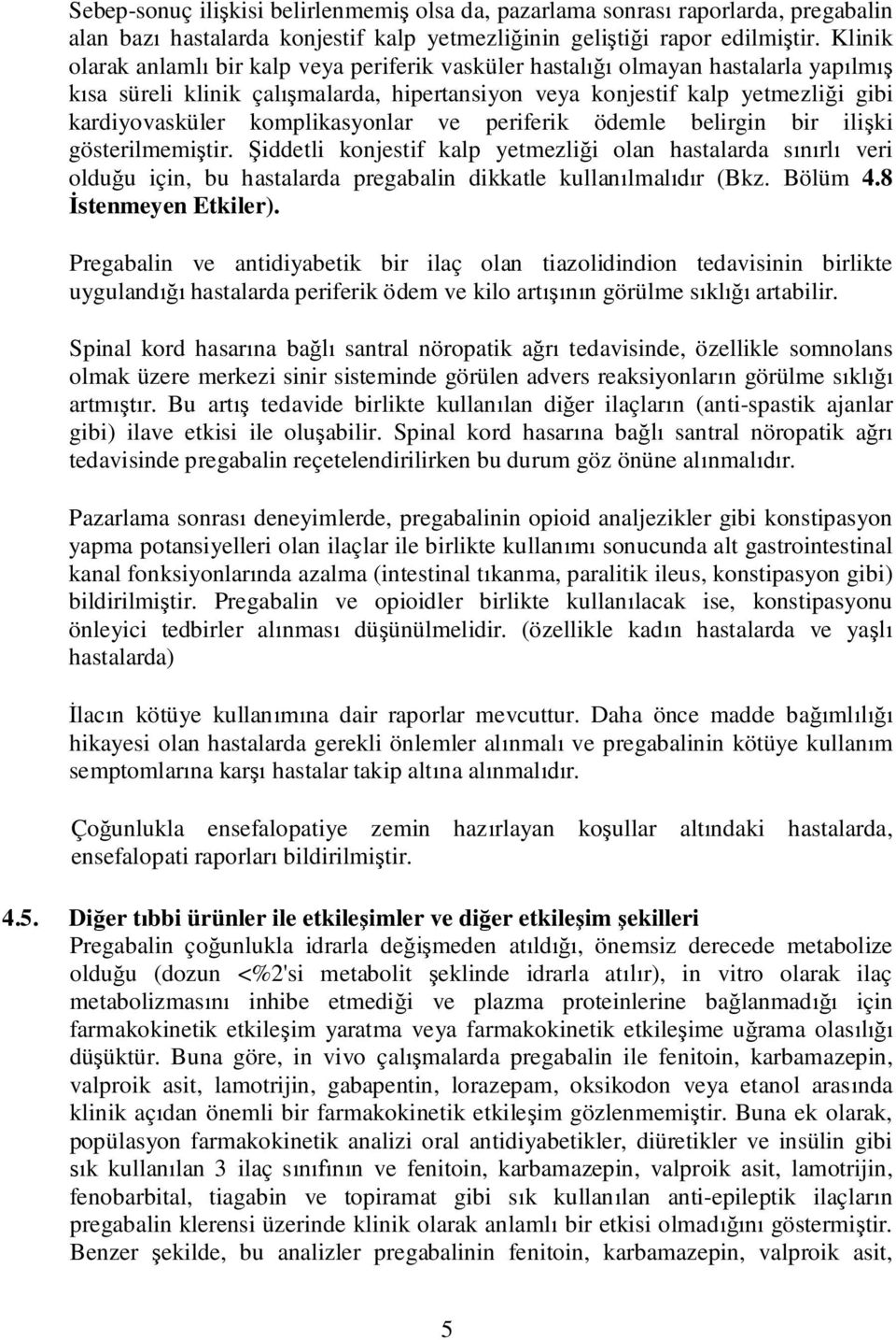 ve periferik ödemle belirgin bir ili ki gösterilmemi tir. iddetli konjestif kalp yetmezli i olan hastalarda s rl veri oldu u için, bu hastalarda pregabalin dikkatle kullan lmal r (Bkz. Bölüm 4.