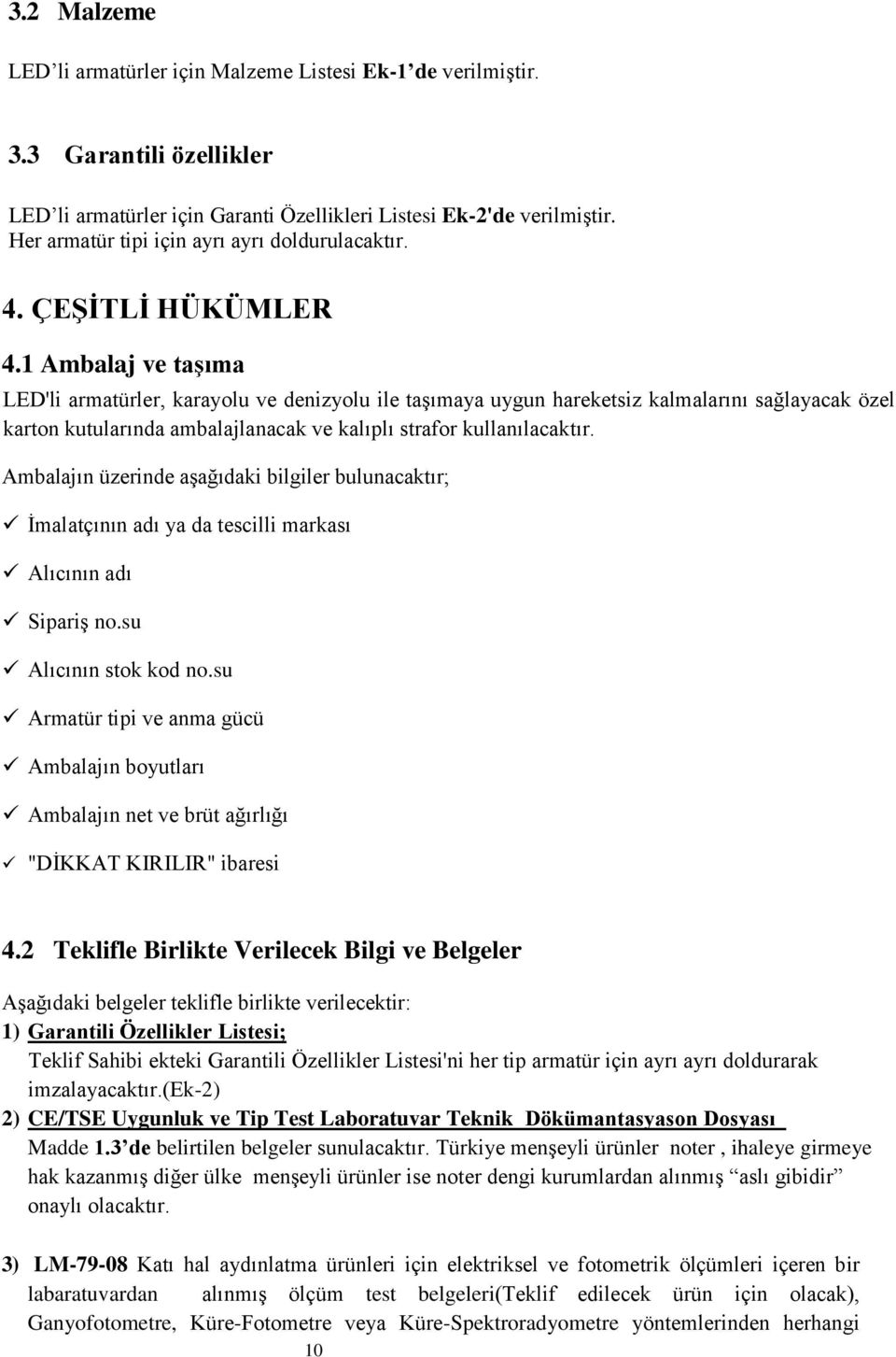 1 Ambalaj ve taşıma LED'li armatürler, karayolu ve denizyolu ile taşımaya uygun hareketsiz kalmalarını sağlayacak özel karton kutularında ambalajlanacak ve kalıplı strafor kullanılacaktır.