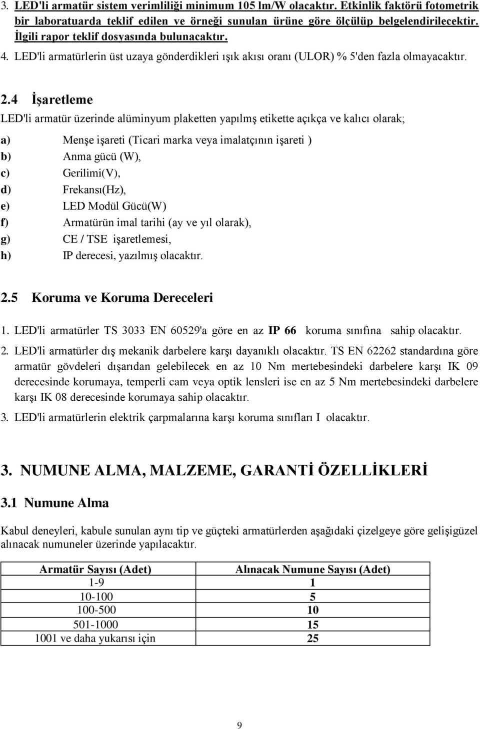 4 İşaretleme LED'li armatür üzerinde alüminyum plaketten yapılmş etikette açıkça ve kalıcı olarak; a) Menşe işareti (Ticari marka veya imalatçının işareti ) b) Anma gücü (W), c) Gerilimi(V), d)