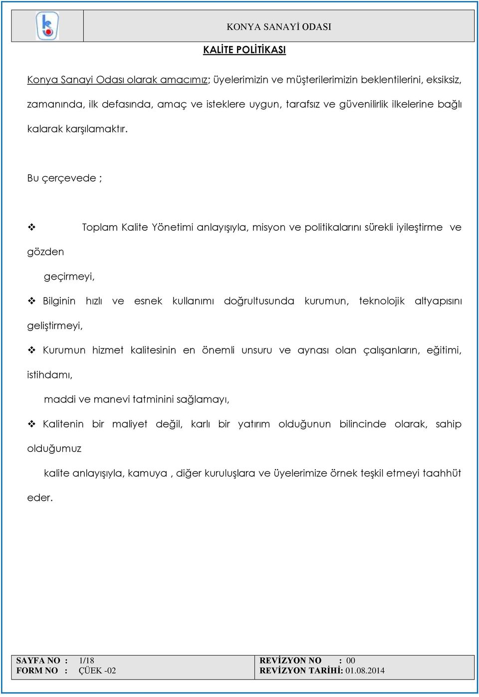 Bu çerçevede ; Toplam Kalite Yönetimi anlayışıyla, misyon ve politikalarını sürekli iyileştirme ve gözden geçirmeyi, Bilginin hızlı ve esnek kullanımı doğrultusunda kurumun, teknolojik