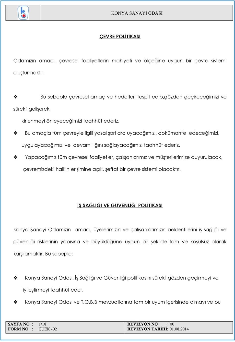 Bu amaçla tüm çevreyle ilgili yasal şartlara uyacağımızı, dokümante edeceğimizi, uygulayacağımızı ve devamlılığını sağlayacağımızı taahhüt ederiz.