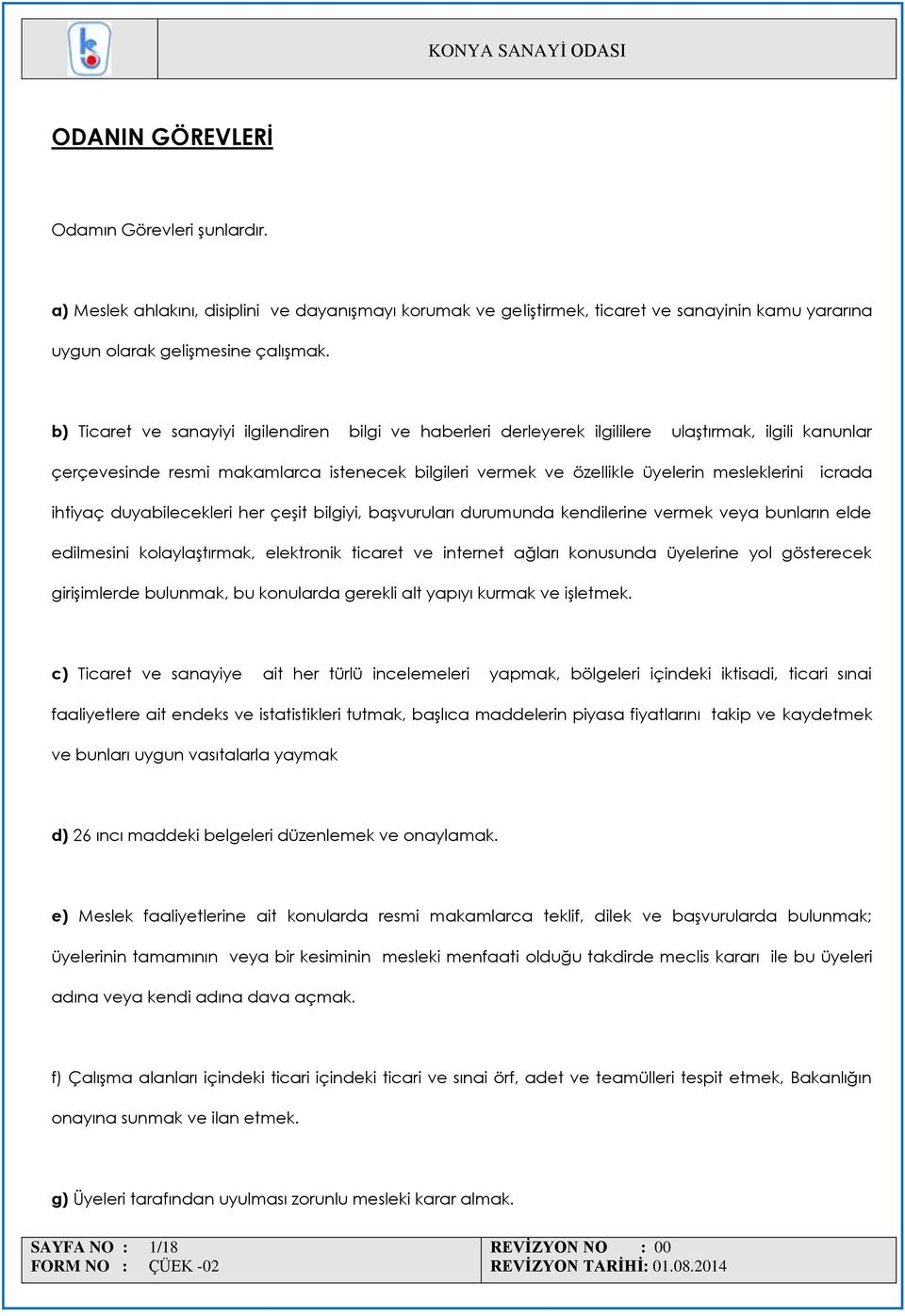 icrada ihtiyaç duyabilecekleri her çeşit bilgiyi, başvuruları durumunda kendilerine vermek veya bunların elde edilmesini kolaylaştırmak, elektronik ticaret ve internet ağları konusunda üyelerine yol