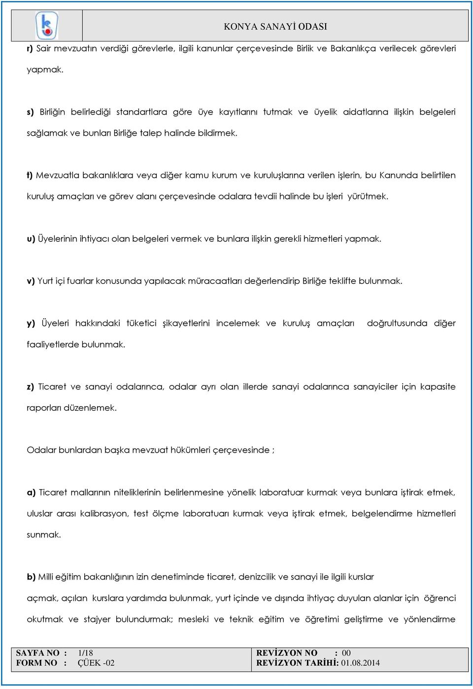 t) Mevzuatla bakanlıklara veya diğer kamu kurum ve kuruluşlarına verilen işlerin, bu Kanunda belirtilen kuruluş amaçları ve görev alanı çerçevesinde odalara tevdii halinde bu işleri yürütmek.