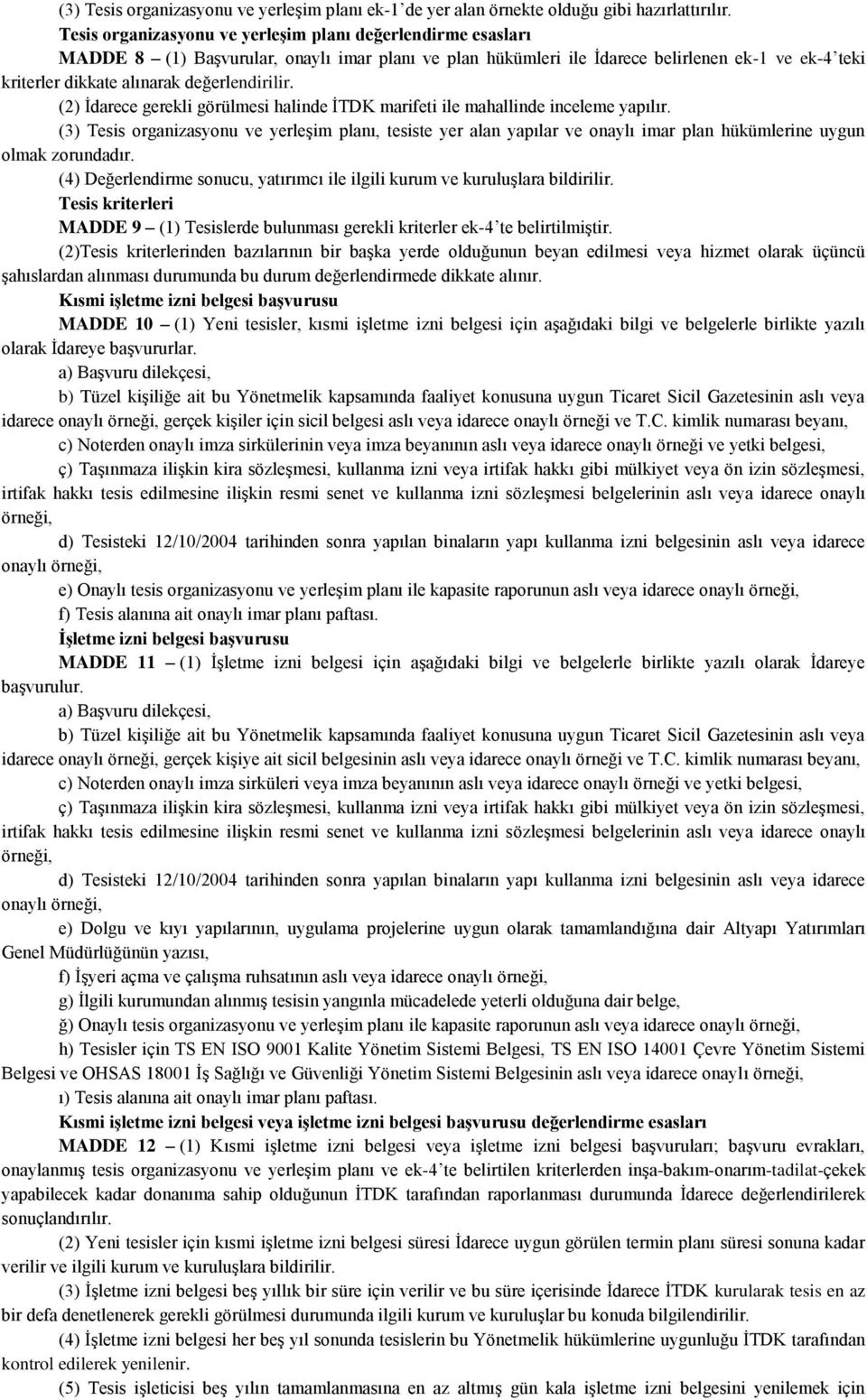 değerlendirilir. (2) İdarece gerekli görülmesi halinde İTDK marifeti ile mahallinde inceleme yapılır.