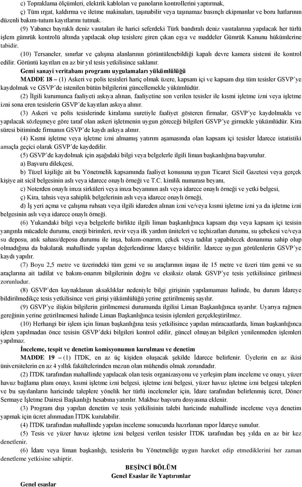 (9) Yabancı bayraklı deniz vasıtaları ile harici seferdeki Türk bandıralı deniz vasıtalarına yapılacak her türlü işlem gümrük kontrolü altında yapılacak olup tesislere giren çıkan eşya ve maddeler