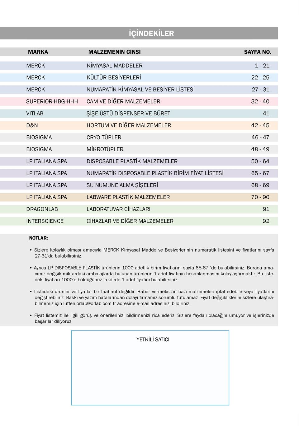 HORTUM VE DİĞER MALZEMELER 42-45 BIOSIGMA CRYO TÜPLER 46-47 BIOSIGMA MİKROTÜPLER 48-49 LP ITALIANA SPA DISPOSABLE PLASTİK MALZEMELER 50-64 LP ITALIANA SPA NUMARATİK DISPOSABLE PLASTİK BİRİM FİYAT