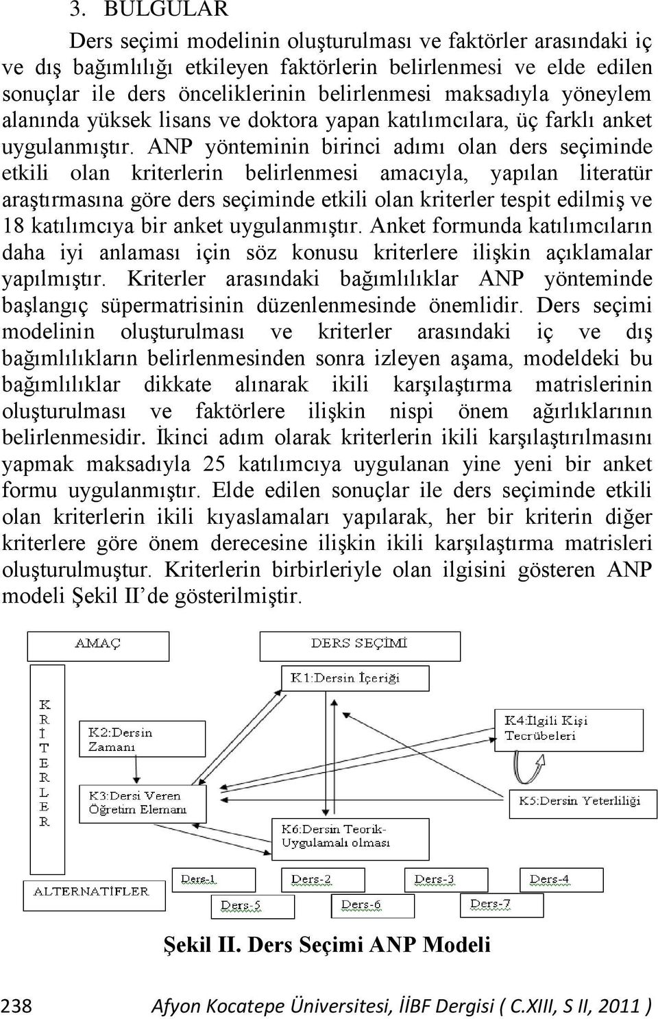 ANP yönteminin birinci adımı olan ders seçiminde etkili olan kriterlerin belirlenmesi amacıyla, yapılan literatür araģtırmasına göre ders seçiminde etkili olan kriterler tespit edilmiģ ve 18