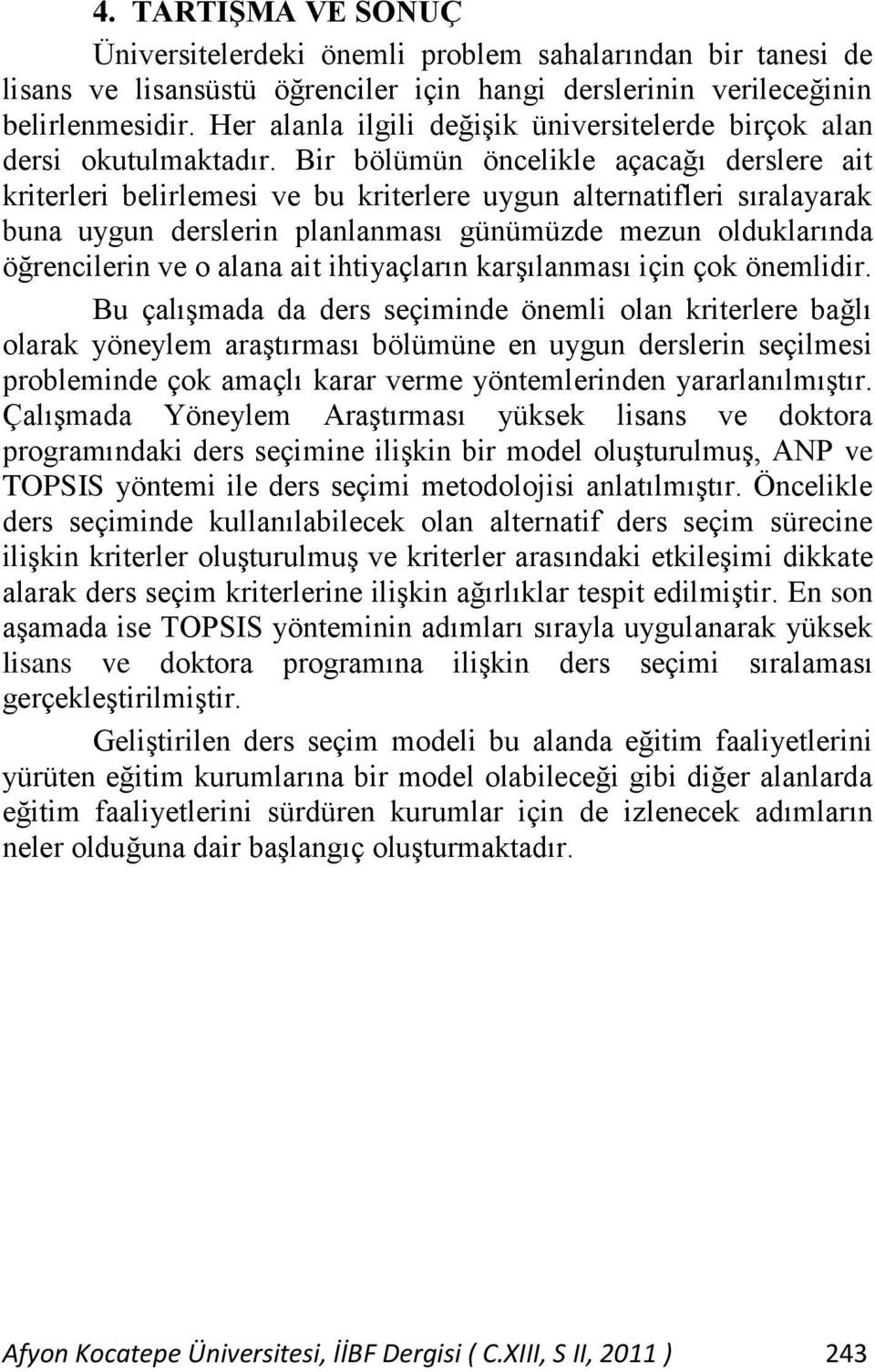 Bir bölümün öncelikle açacağı derslere ait kriterleri belirlemesi ve bu kriterlere uygun alternatifleri sıralayarak buna uygun derslerin planlanması günümüzde mezun olduklarında öğrencilerin ve o