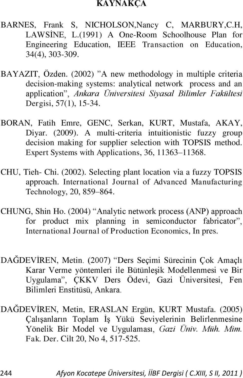BORAN, Fatih Emre, GENC, Serkan, KURT, Mustafa, AKAY, Diyar. (2009). A multi-criteria intuitionistic fuzzy group decision making for supplier selection with TOPSIS method.