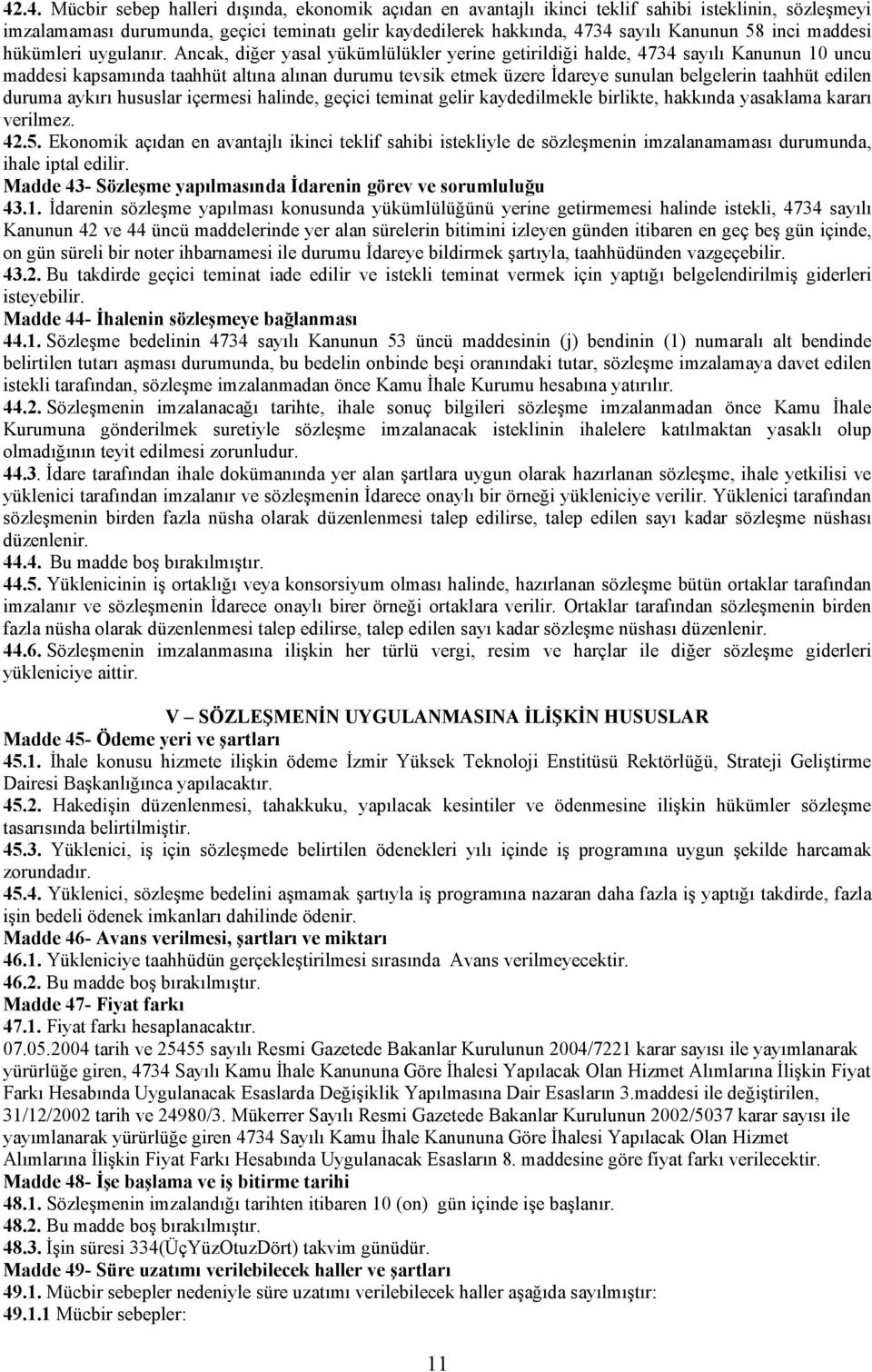 Ancak, diğer yasal yükümlülükler yerine getirildiği halde, 4734 sayılı Kanunun 10 uncu maddesi kapsamında taahhüt altına alınan durumu tevsik etmek üzere İdareye sunulan belgelerin taahhüt edilen