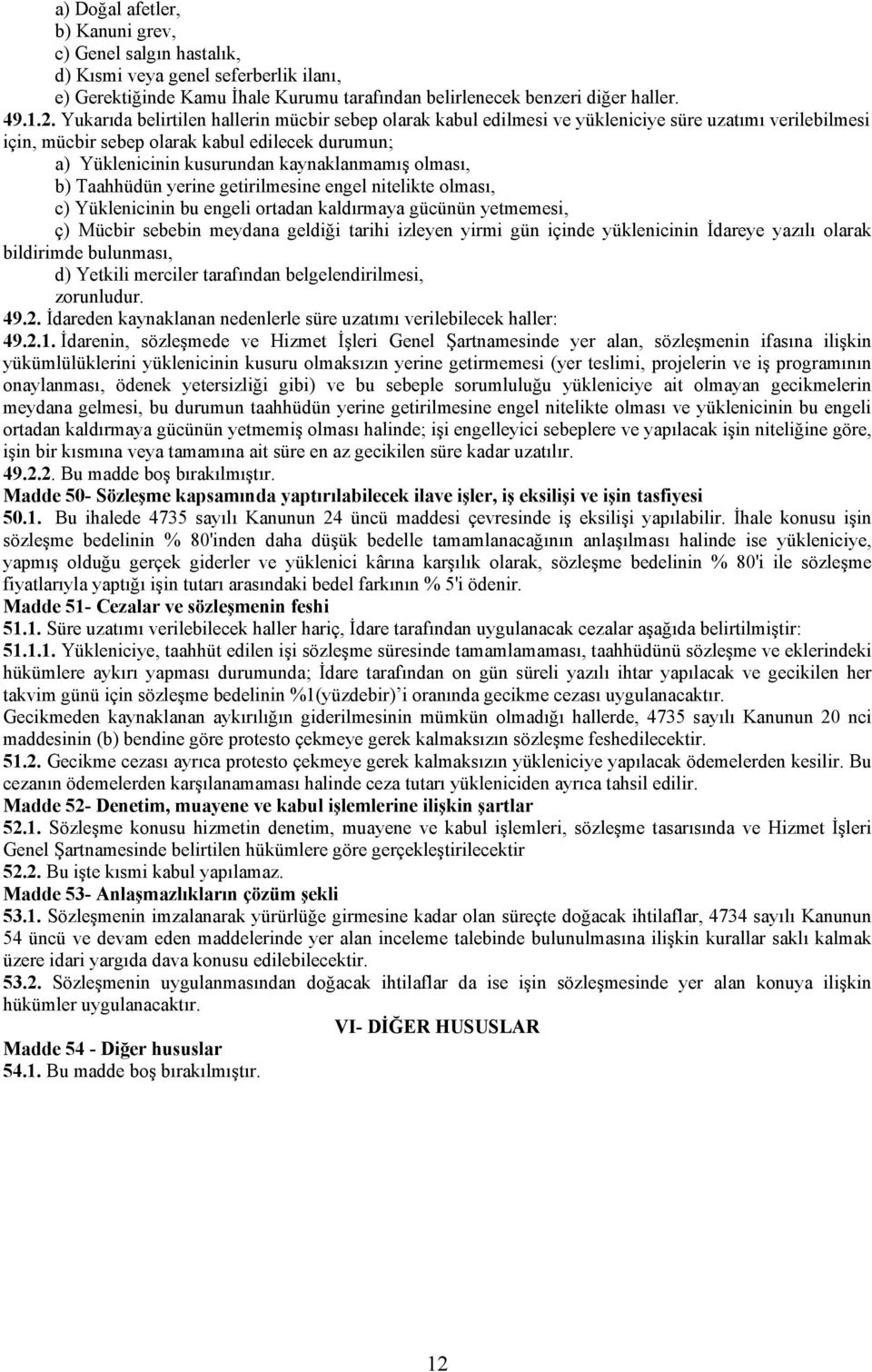 olması, b) Taahhüdün yerine getirilmesine engel nitelikte olması, c) Yüklenicinin bu engeli ortadan kaldırmaya gücünün yetmemesi, ç) Mücbir sebebin meydana geldiği tarihi izleyen yirmi gün içinde