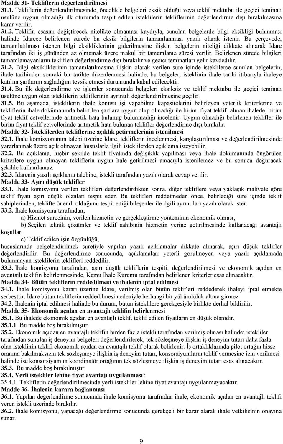 1. Tekliflerin değerlendirilmesinde, öncelikle belgeleri eksik olduğu veya teklif mektubu ile geçici teminatı usulüne uygun olmadığı ilk oturumda tespit edilen isteklilerin tekliflerinin