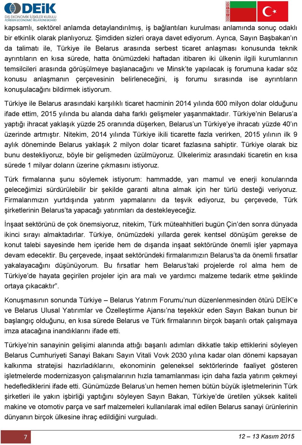 kurumlarının temsilcileri arasında görüşülmeye başlanacağını ve Minsk te yapılacak iş forumuna kadar söz konusu anlaşmanın çerçevesinin belirleneceğini, iş forumu sırasında ise ayrıntıların