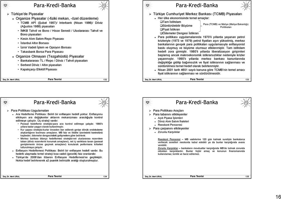 Piyasalar Bankalararası TL / Repo / Döviz / Tahvil piyasaları Serbest Döviz / Altın piyasaları Kapalıçarşı Efektif Piyasası Para-Kredi-Banka Türkiye Cumhuriyet Merkez Bankası (TCMB) Piyasaları Her