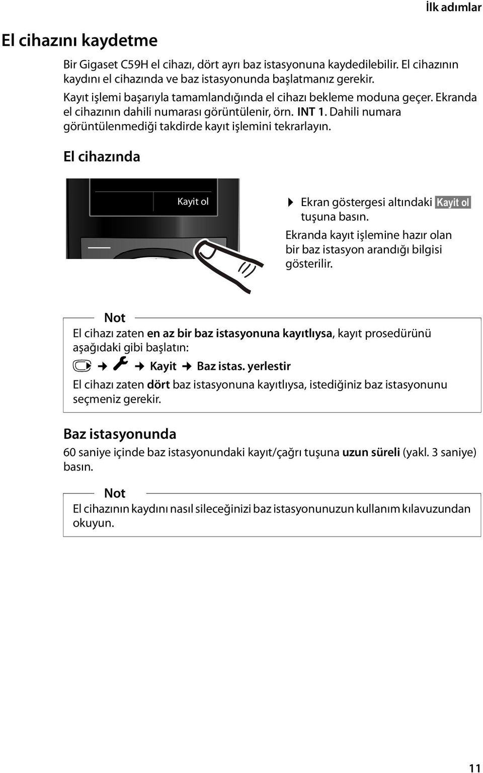 Dahili numara görüntülenmediği takdirde kayıt işlemini tekrarlayın. El cihazında Kayit ol Ekran göstergesi altındaki Kayit ol tuşuna basın.