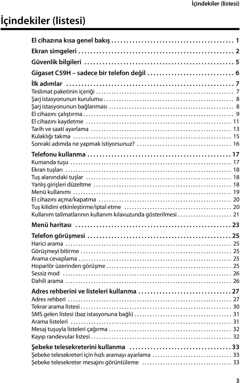 ..................................................... 7 Şarj istasyonunun kurulumu................................................... 8 Şarj istasyonunun bağlanması................................................. 8 El cihazını çalıştırma.