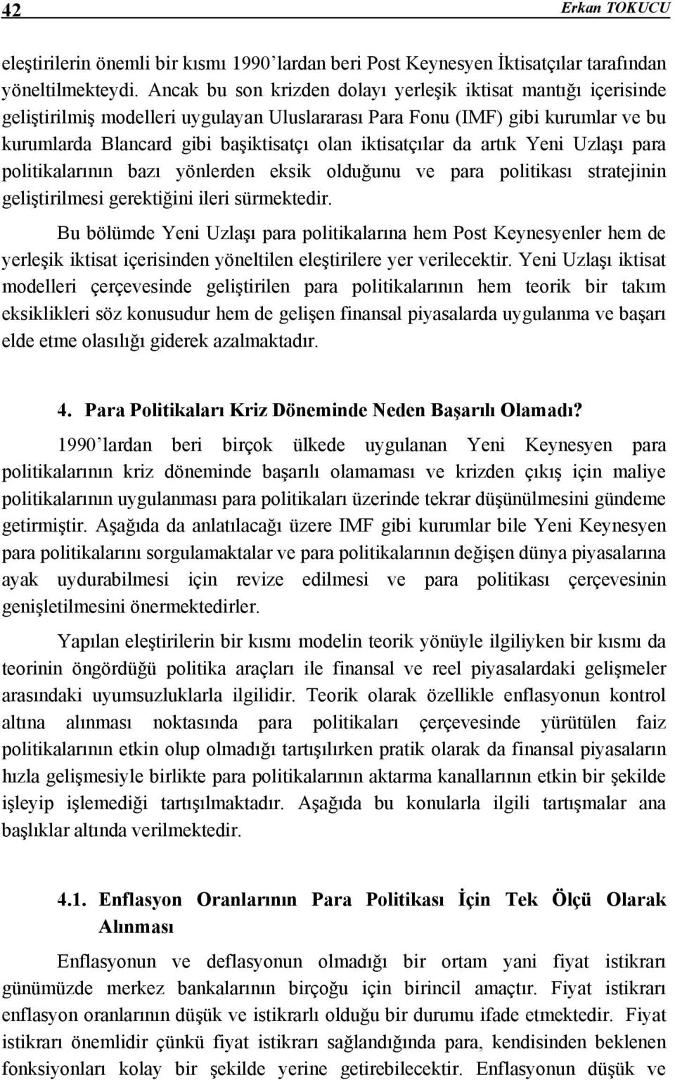 iktisatçılar da artık Yeni Uzlaşı para politikalarının bazı yönlerden eksik olduğunu ve para politikası stratejinin geliştirilmesi gerektiğini ileri sürmektedir.