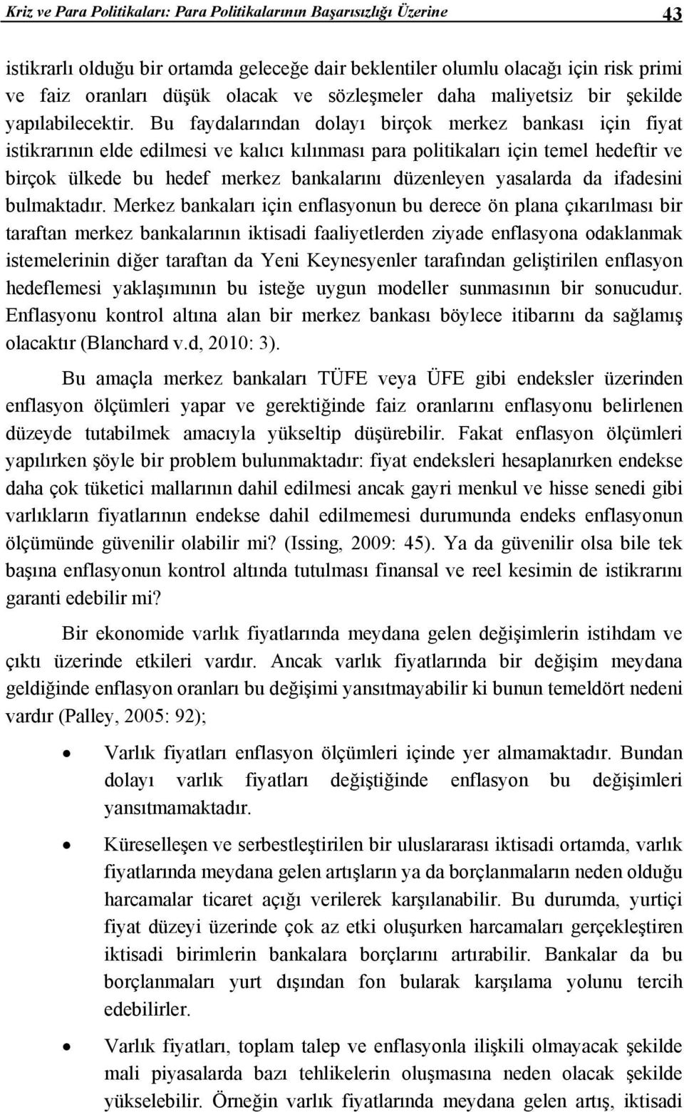 Bu faydalarından dolayı birçok merkez bankası için fiyat istikrarının elde edilmesi ve kalıcı kılınması para politikaları için temel hedeftir ve birçok ülkede bu hedef merkez bankalarını düzenleyen