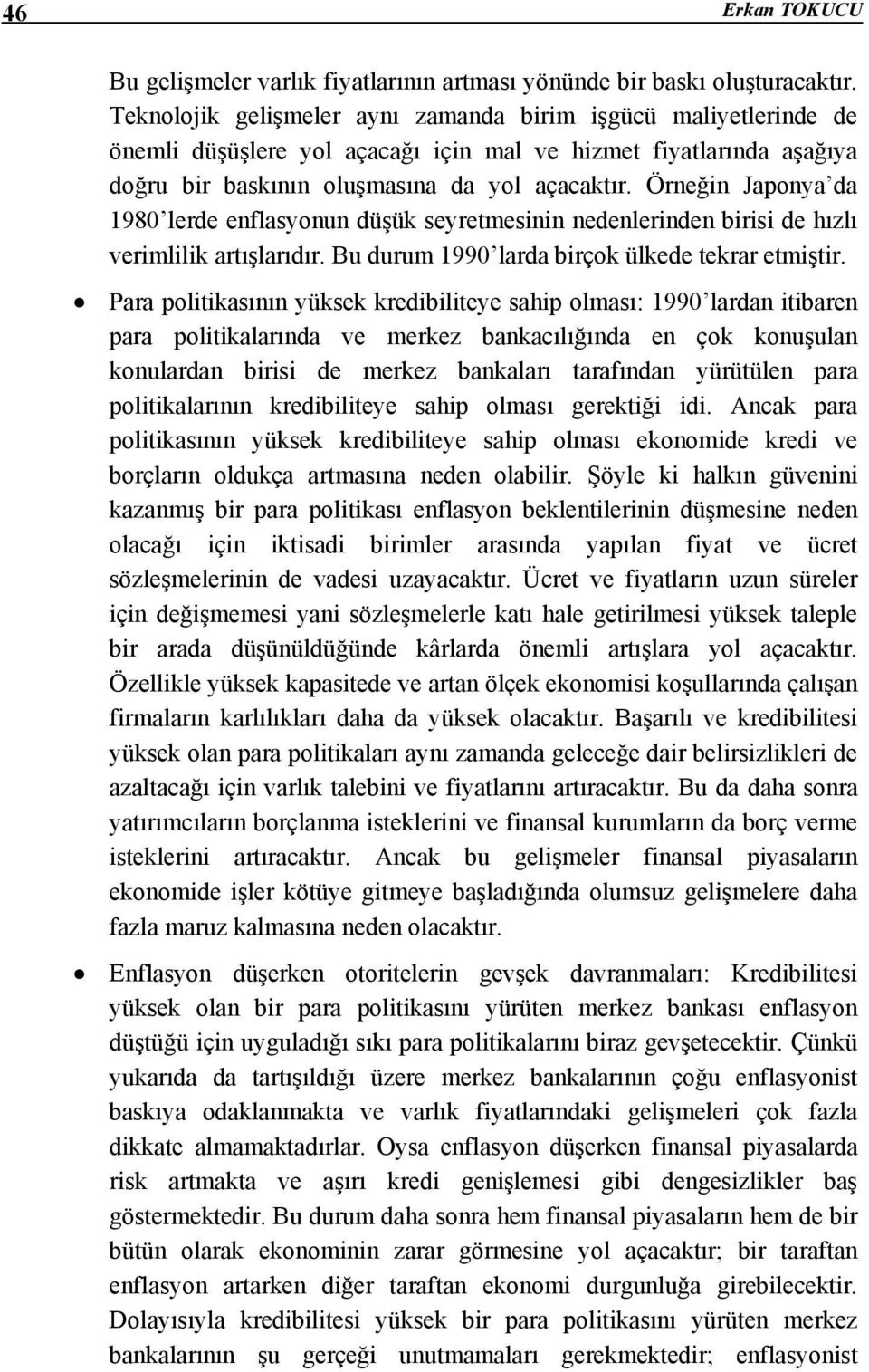 Örneğin Japonya da 1980 lerde enflasyonun düşük seyretmesinin nedenlerinden birisi de hızlı verimlilik artışlarıdır. Bu durum 1990 larda birçok ülkede tekrar etmiştir.