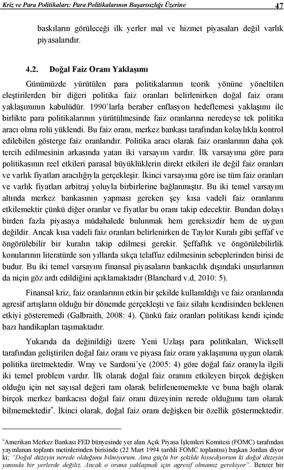 1990 larla beraber enflasyon hedeflemesi yaklaşımı ile birlikte para politikalarının yürütülmesinde faiz oranlarına neredeyse tek politika aracı olma rolü yüklendi.