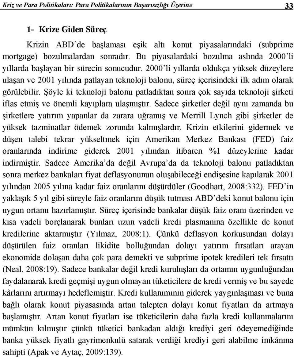 2000 li yıllarda oldukça yüksek düzeylere ulaşan ve 2001 yılında patlayan teknoloji balonu, süreç içerisindeki ilk adım olarak görülebilir.