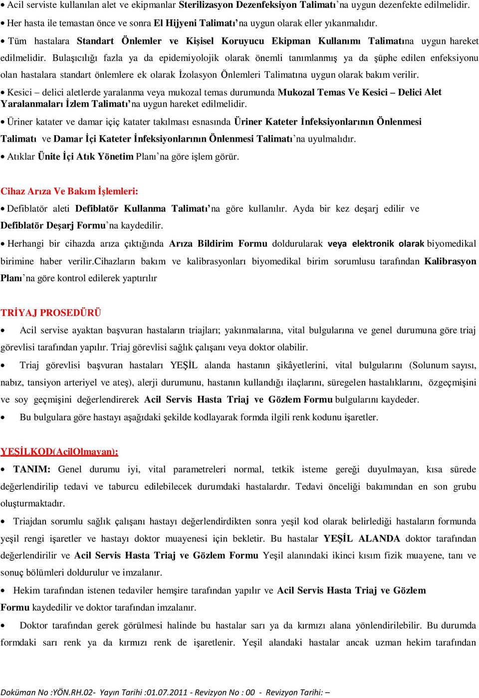 Bulaşıcılığı fazla ya da epidemiyolojik olarak önemli tanımlanmış ya da şüphe edilen enfeksiyonu olan hastalara standart önlemlere ek olarak İzolasyon Önlemleri Talimatına uygun olarak bakım verilir.