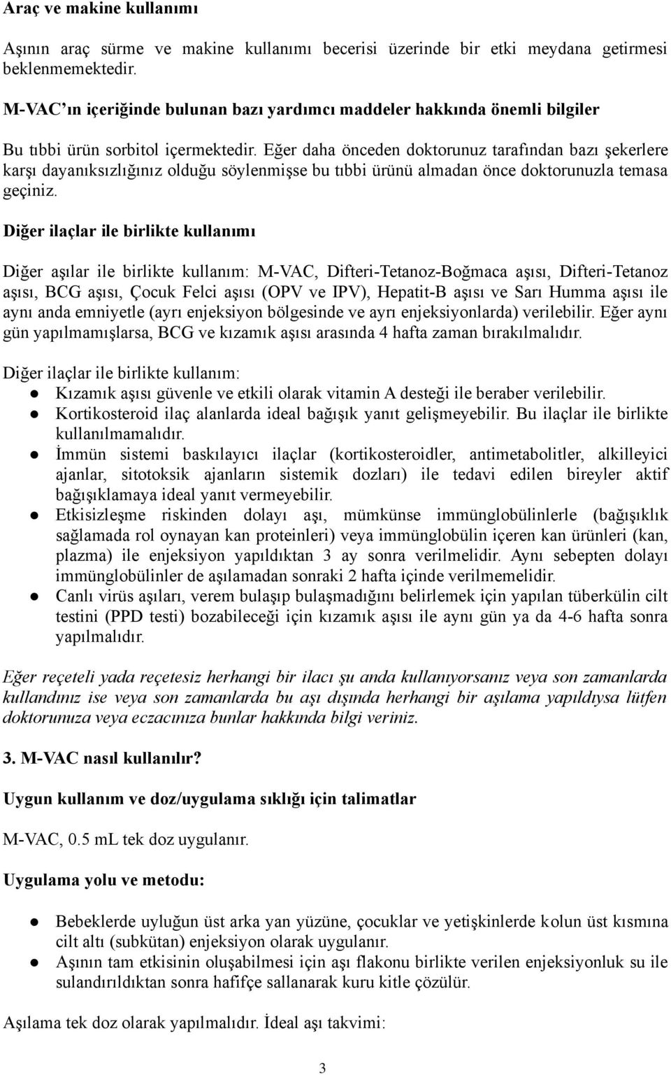 Eğer daha önceden doktorunuz tarafından bazı şekerlere karşı dayanıksızlığınız olduğu söylenmişse bu tıbbi ürünü almadan önce doktorunuzla temasa geçiniz.