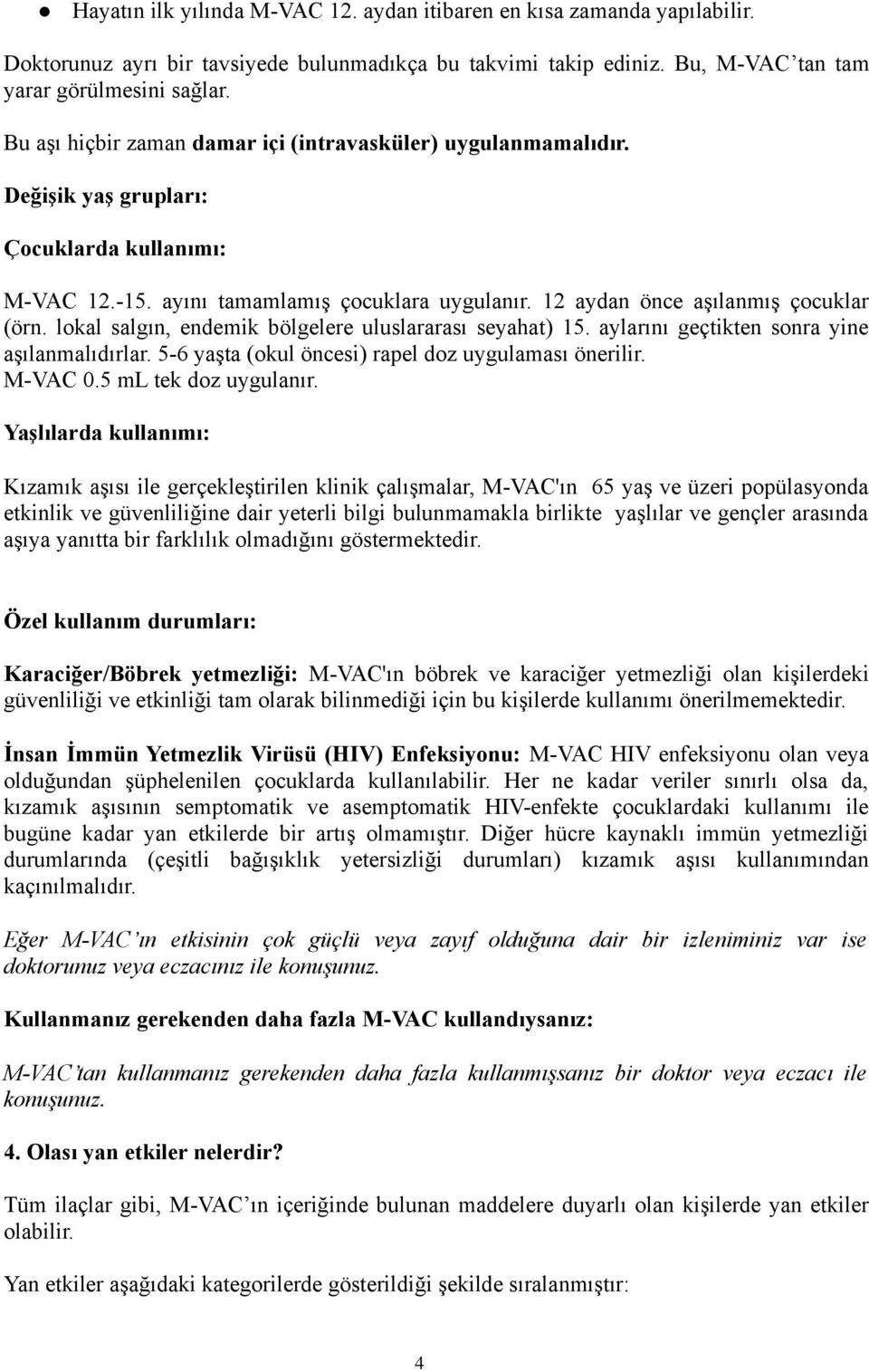 lokal salgın, endemik bölgelere uluslararası seyahat) 15. aylarını geçtikten sonra yine aşılanmalıdırlar. 5-6 yaşta (okul öncesi) rapel doz uygulaması önerilir. M-VAC 0.5 ml tek doz uygulanır.