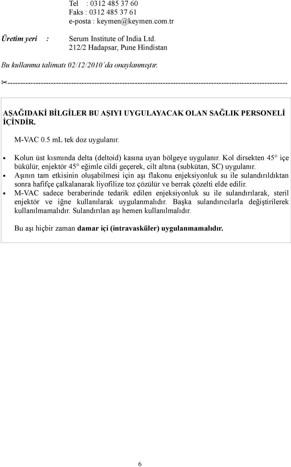 5 ml tek doz uygulanır. Kolun üst kısmında delta (deltoid) kasına uyan bölgeye uygulanır. Kol dirsekten 45 içe bükülür, enjektör 45 eğimle cildi geçerek, cilt altına (subkütan, SC) uygulanır.