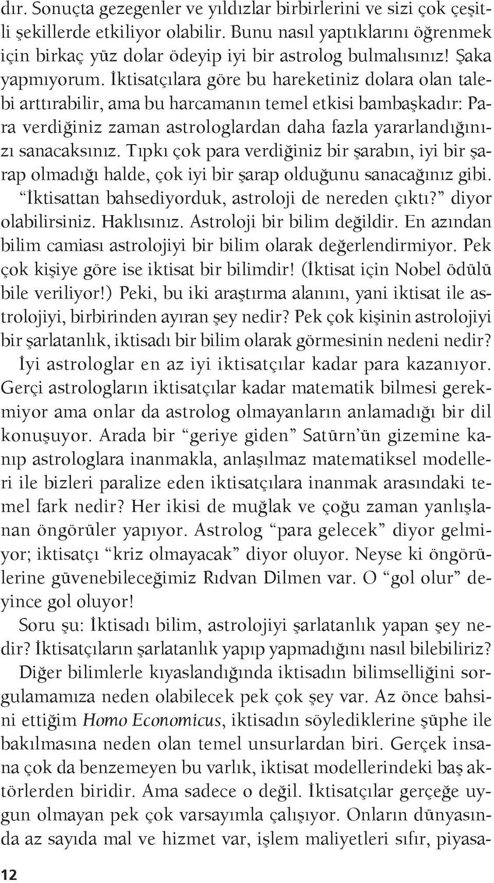 İktisatçılara göre bu hareketiniz dolara olan talebi arttırabilir, ama bu harcamanın temel etkisi bambaşkadır: Para verdiğiniz zaman astrologlardan daha fazla yararlandığınızı sanacaksınız.