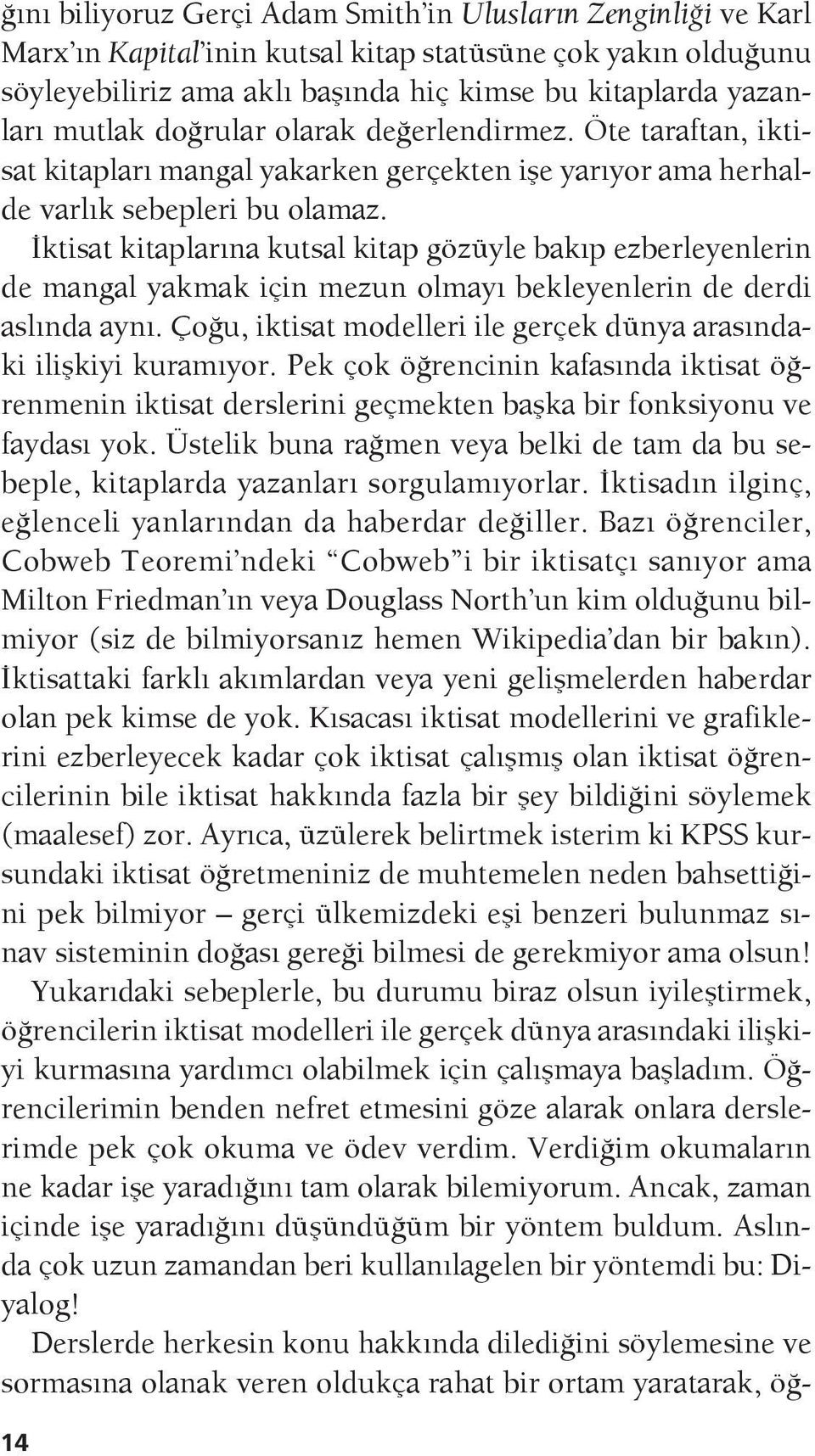 İktisat kitaplarına kutsal kitap gözüyle bakıp ezberleyenlerin de mangal yakmak için mezun olmayı bekleyenlerin de derdi aslında aynı.