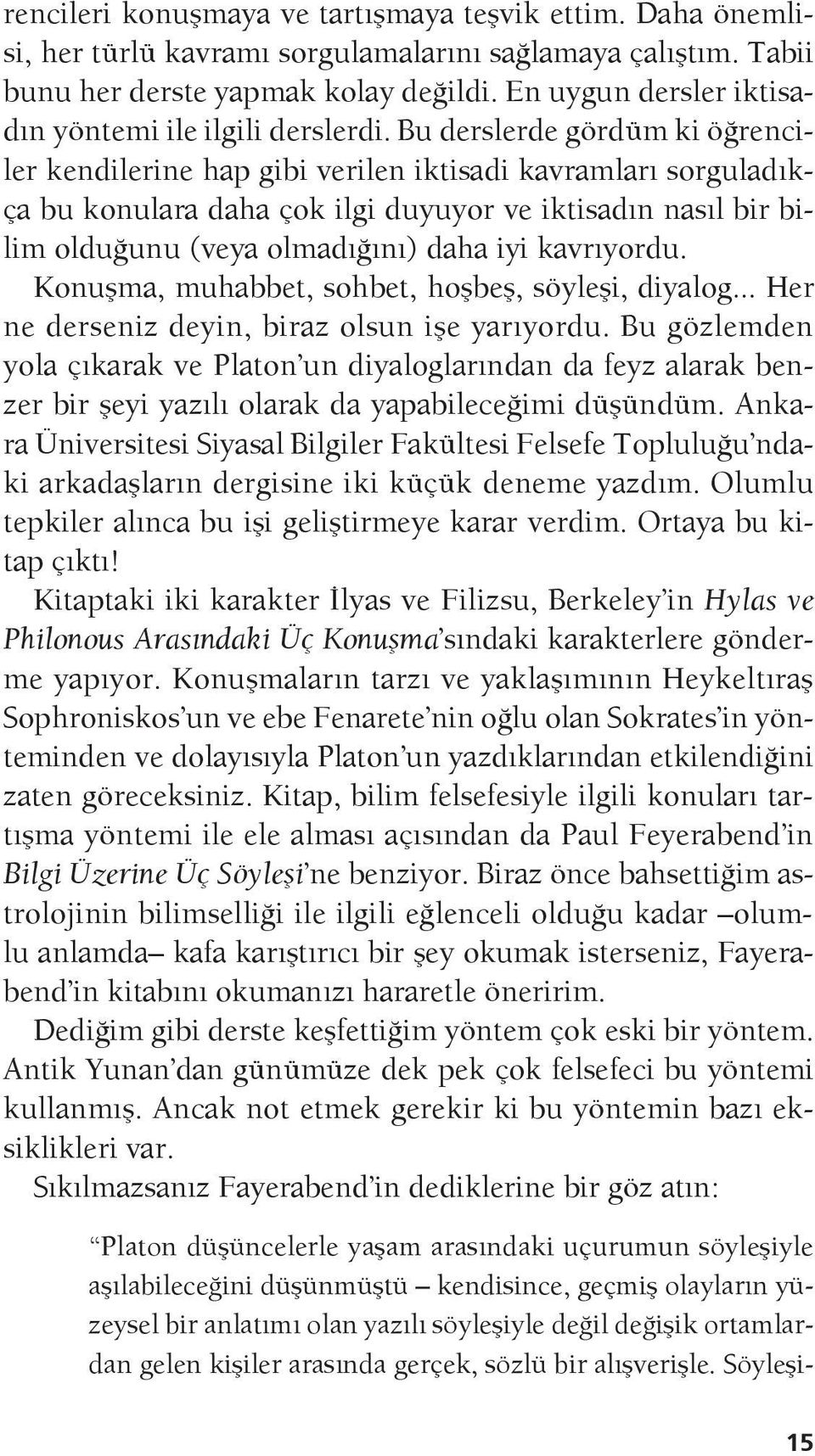 Bu derslerde gördüm ki öğrenciler kendilerine hap gibi verilen iktisadi kavramları sorguladıkça bu konulara daha çok ilgi duyuyor ve iktisadın nasıl bir bilim olduğunu (veya olmadığını) daha iyi