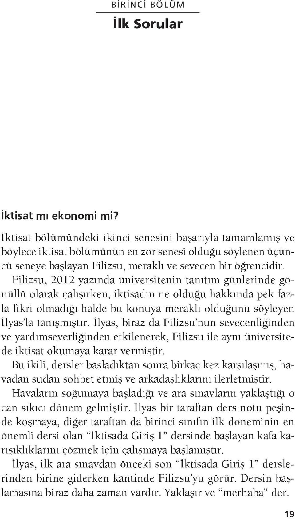 Filizsu, 2012 yazında üniversitenin tanıtım günlerinde gönüllü olarak çalışırken, iktisadın ne olduğu hakkında pek fazla fikri olmadığı halde bu konuya meraklı olduğunu söyleyen İlyas la tanışmıştır.