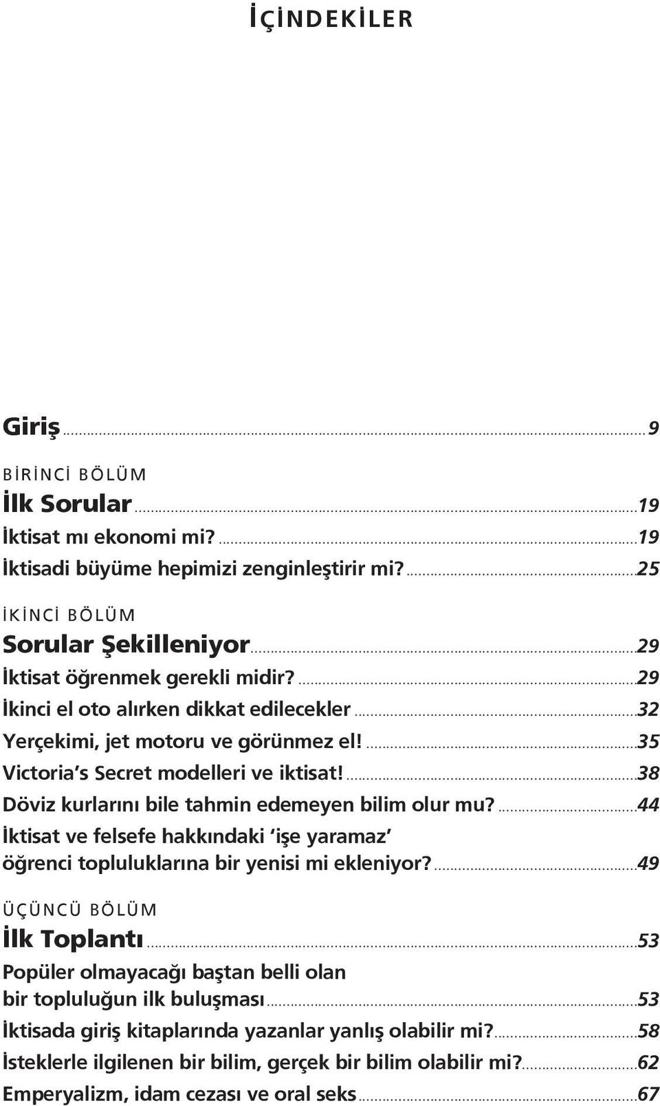 ...38 Döviz kurlarını bile tahmin edemeyen bilim olur mu?...44 İktisat ve felsefe hakkındaki işe yaramaz öğrenci topluluklarına bir yenisi mi ekleniyor?...49 ÜÇÜNCÜ BÖLÜM İlk Toplantı.