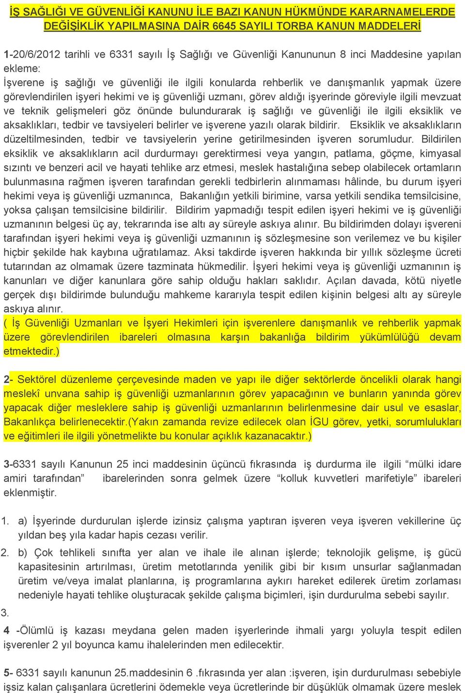 aldığı işyerinde göreviyle ilgili mevzuat ve teknik gelişmeleri göz önünde bulundurarak iş sağlığı ve güvenliği ile ilgili eksiklik ve aksaklıkları, tedbir ve tavsiyeleri belirler ve işverene yazılı