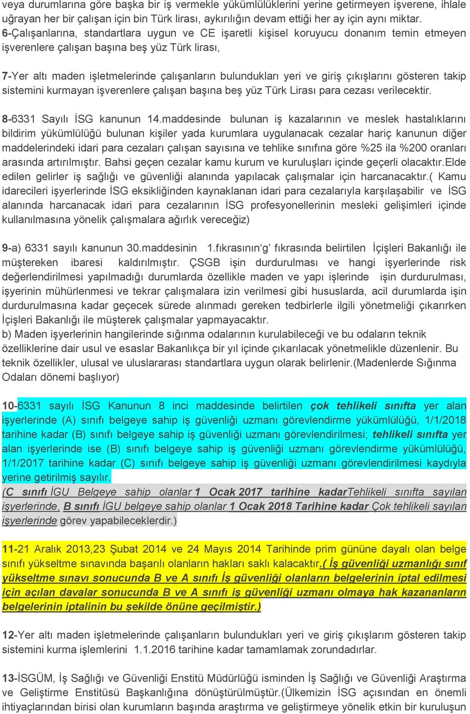 yeri ve giriş çıkışlarını gösteren takip sistemini kurmayan işverenlere çalışan başına beş yüz Türk Lirası para cezası verilecektir. 8-6331 Sayılı İSG kanunun 14.