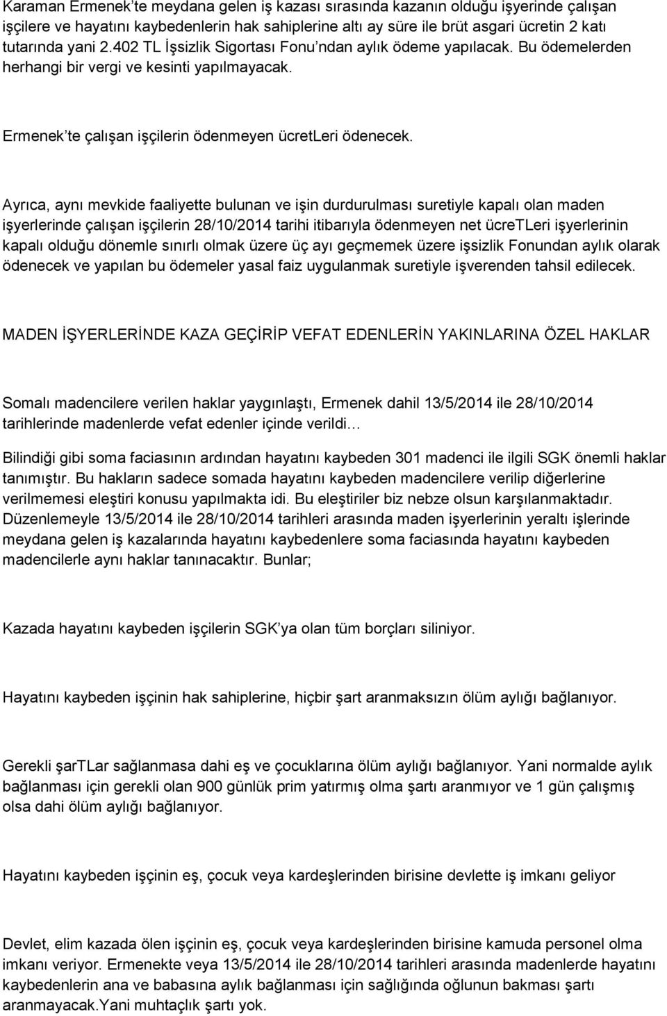 Ayrıca, aynı mevkide faaliyette bulunan ve işin durdurulması suretiyle kapalı olan maden işyerlerinde çalışan işçilerin 28/10/2014 tarihi itibarıyla ödenmeyen net ücretleri işyerlerinin kapalı olduğu