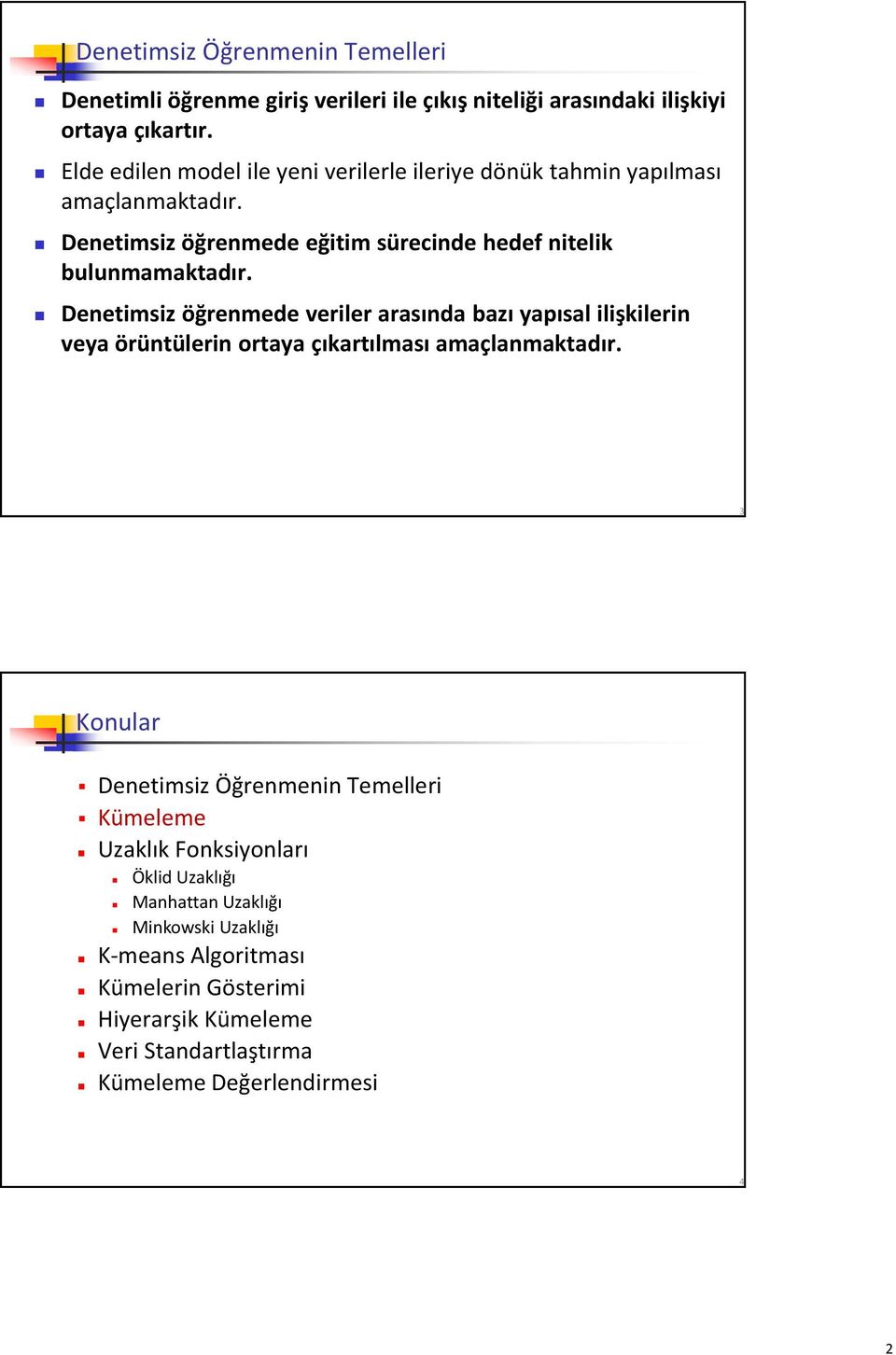 Denetimsiz öğrenmede veriler arasında bazı yapısal ilişkilerin veya örüntülerin ortaya çıkartılması amaçlanmaktadır.