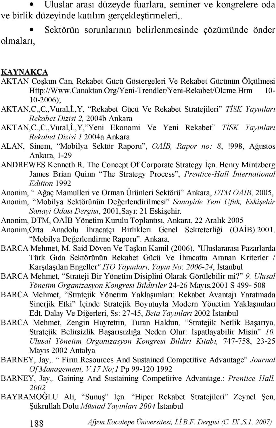 Htm 10-10-2006); AKTAN,C.,C.,Vural,(.,Y, Rekabet Gücü Ve Rekabet Stratejileri TSK Yay.nlar. Rekabet Dizisi 2, 2004b Ankara AKTAN,C.,C.,Vural,(.,Y, Yeni Ekonomi Ve Yeni Rekabet TSK Yay.nlar. Rekabet Dizisi 1 2004a Ankara ALAN, Sinem, Mobilya Sektör Raporu, OAB, Rapor no: 8,!