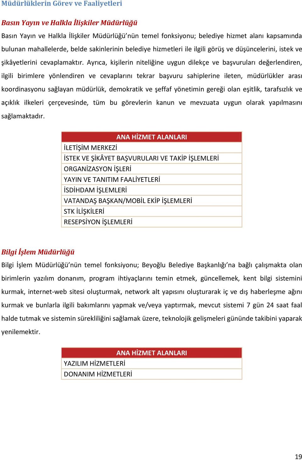 Ayrıca, kişilerin niteliğine uygun dilekçe ve başvuruları değerlendiren, ilgili birimlere yönlendiren ve cevaplarını tekrar başvuru sahiplerine ileten, müdürlükler arası koordinasyonu sağlayan