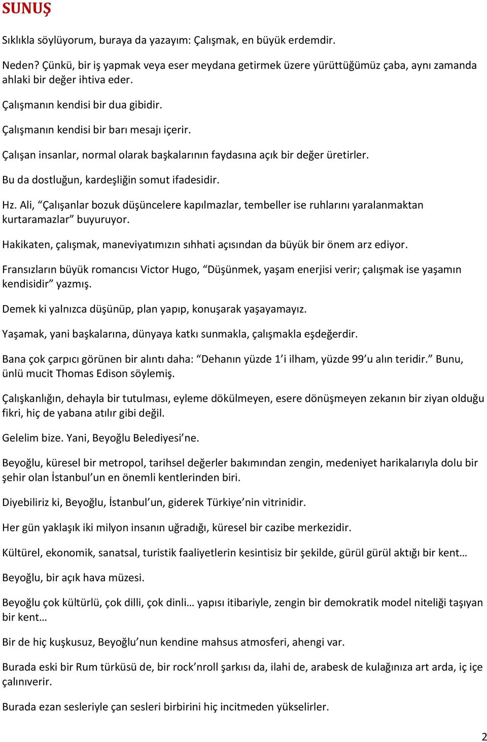 Bu da dostluğun, kardeşliğin somut ifadesidir. Hz. Ali, Çalışanlar bozuk düşüncelere kapılmazlar, tembeller ise ruhlarını yaralanmaktan kurtaramazlar buyuruyor.