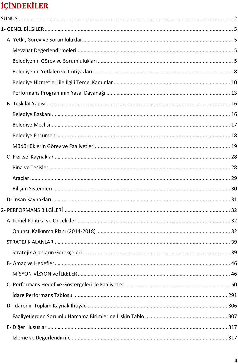 .. 18 Müdürlüklerin Görev ve Faaliyetleri... 19 C- Fiziksel lar... 28 Bina ve Tesisler... 28 Araçlar... 29 Bilişim Sistemleri... 30 D- İnsan ları... 31 2- PERFORMANS BİLGİLERİ.