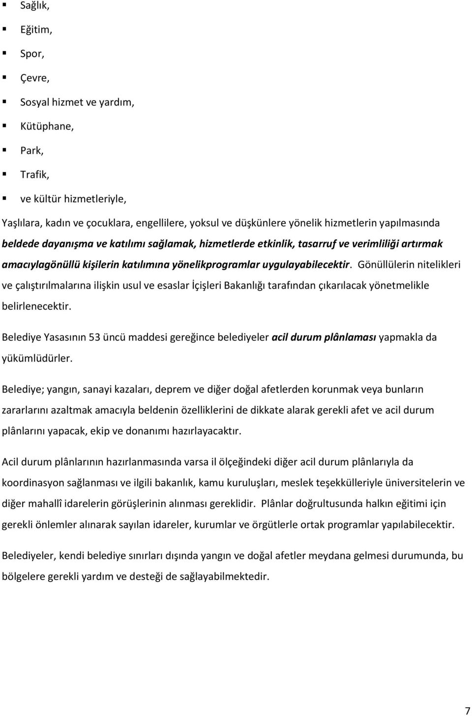 Gönüllülerin nitelikleri ve çalıştırılmalarına ilişkin usul ve esaslar İçişleri Bakanlığı tarafından çıkarılacak yönetmelikle belirlenecektir.